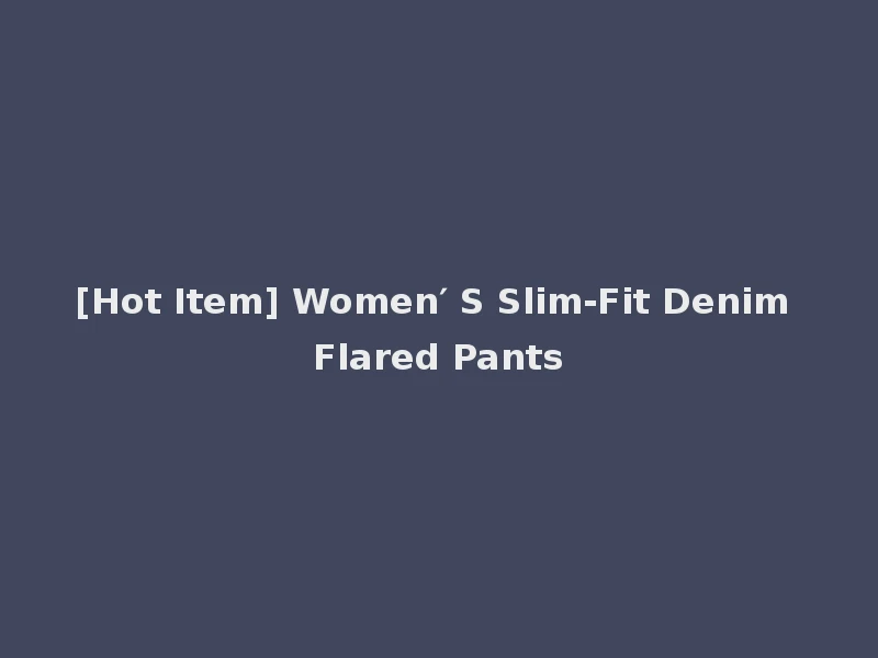 [Hot Item] Women′ S Slim-Fit Denim Flared Pants