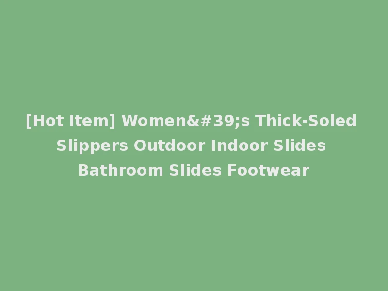 [Hot Item] Women's Thick-Soled Slippers Outdoor Indoor Slides Bathroom Slides Footwear