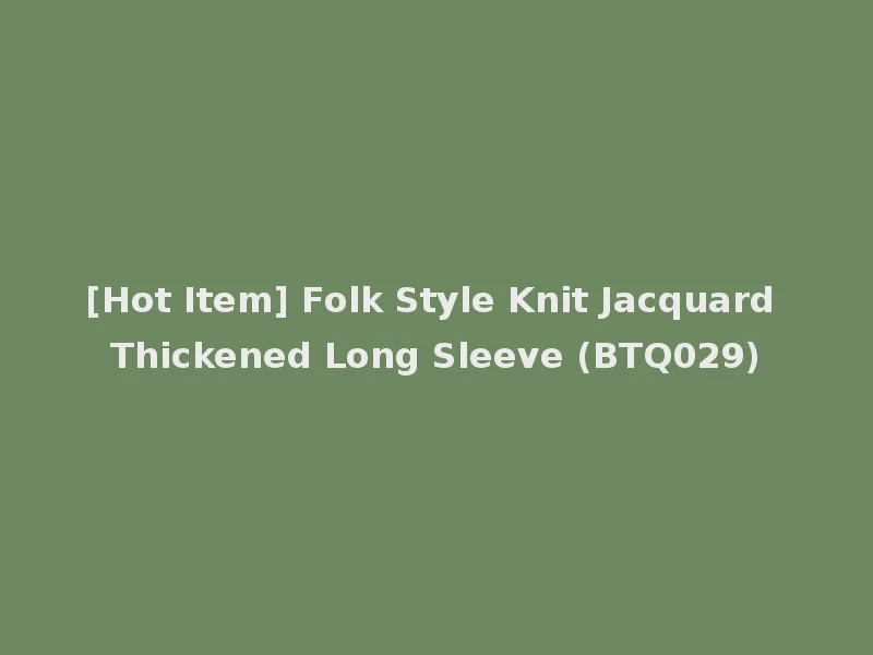 [Hot Item] Folk Style Knit Jacquard Thickened Long Sleeve (BTQ029)