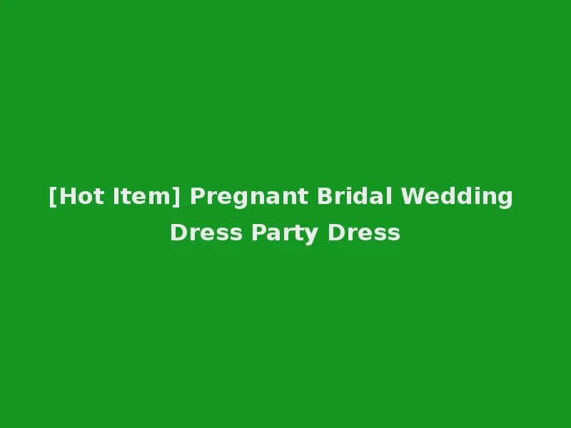 [Hot Item] Pregnant Bridal Wedding Dress Party Dress