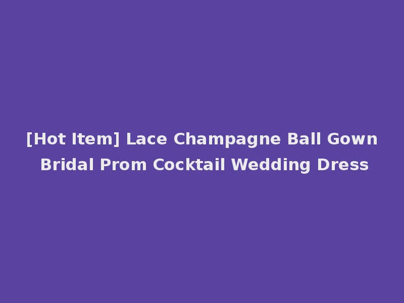 [Hot Item] Lace Champagne Ball Gown Bridal Prom Cocktail Wedding Dress