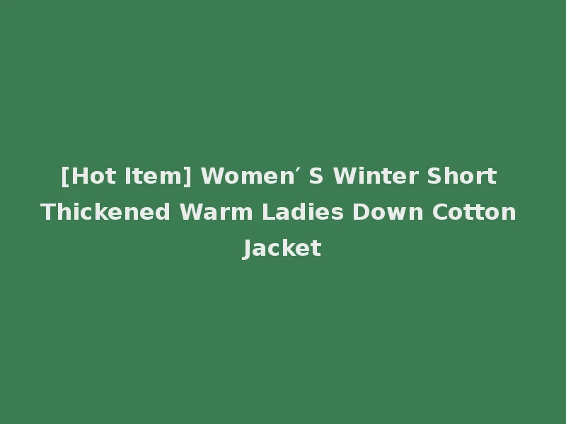 [Hot Item] Women′ S Winter Short Thickened Warm Ladies Down Cotton Jacket
