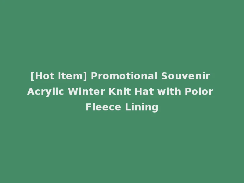 [Hot Item] Promotional Souvenir Acrylic Winter Knit Hat with Polor Fleece Lining