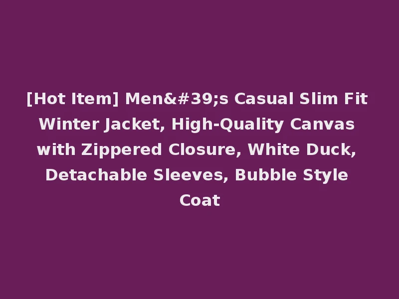 [Hot Item] Men's Casual Slim Fit Winter Jacket, High-Quality Canvas with Zippered Closure, White Duck, Detachable Sleeves, Bubble Style Coat