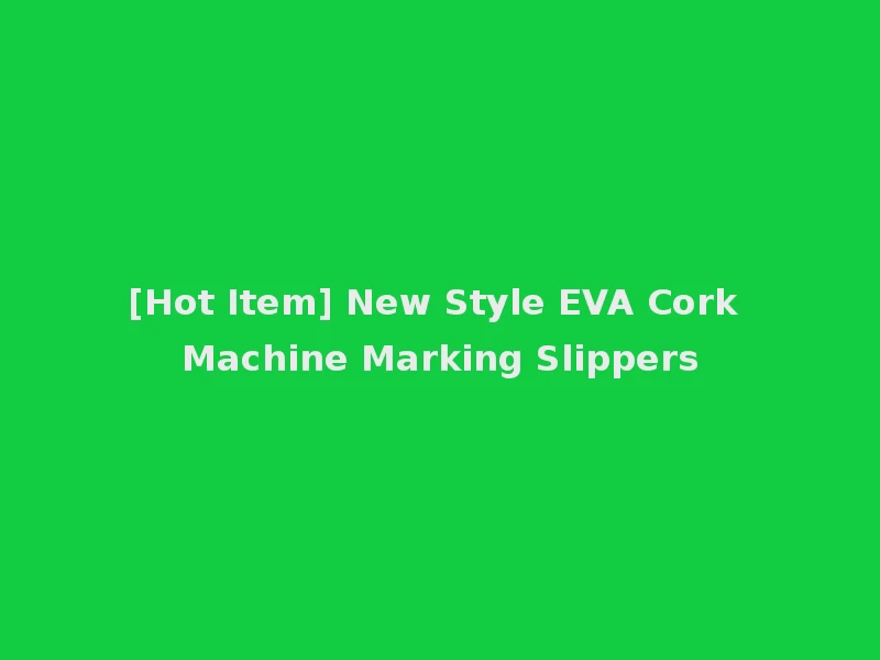 [Hot Item] New Style EVA Cork Machine Marking Slippers
