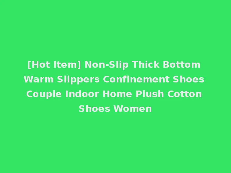 [Hot Item] Non-Slip Thick Bottom Warm Slippers Confinement Shoes Couple Indoor Home Plush Cotton Shoes Women
