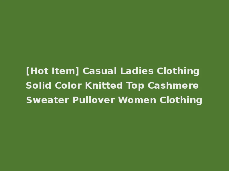 [Hot Item] Casual Ladies Clothing Solid Color Knitted Top Cashmere Sweater Pullover Women Clothing