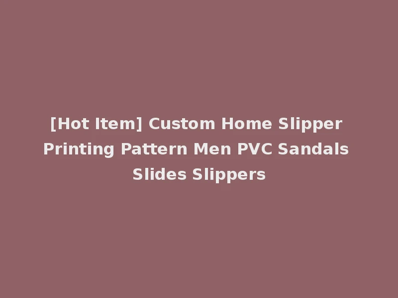 [Hot Item] Custom Home Slipper Printing Pattern Men PVC Sandals Slides Slippers
