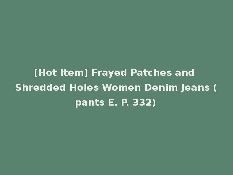 [Hot Item] Frayed Patches and Shredded Holes Women Denim Jeans (pants E. P. 332)