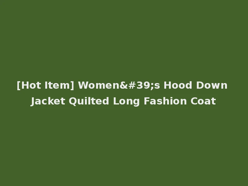 [Hot Item] Women's Hood Down Jacket Quilted Long Fashion Coat