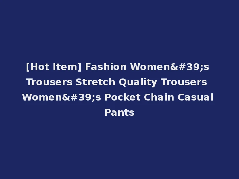 [Hot Item] Fashion Women's Trousers Stretch Quality Trousers Women's Pocket Chain Casual Pants