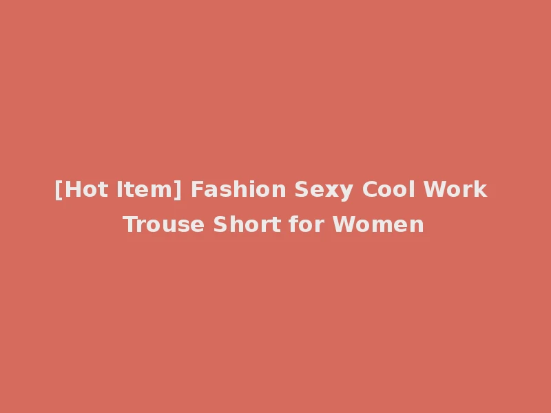 [Hot Item] Fashion Sexy Cool Work Trouse Short for Women