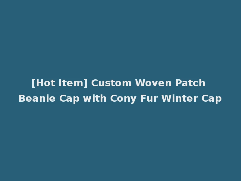 [Hot Item] Custom Woven Patch Beanie Cap with Cony Fur Winter Cap