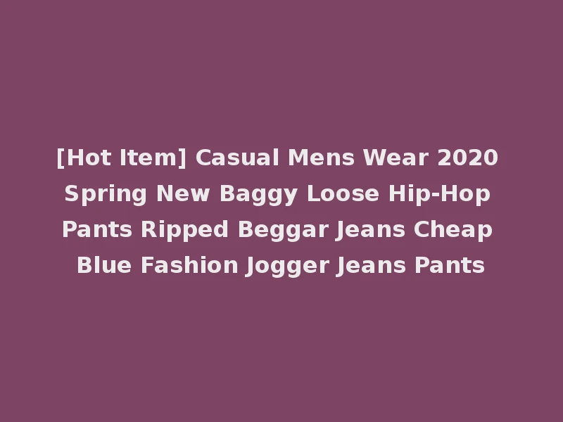 [Hot Item] Casual Mens Wear 2020 Spring New Baggy Loose Hip-Hop Pants Ripped Beggar Jeans Cheap Blue Fashion Jogger Jeans Pants