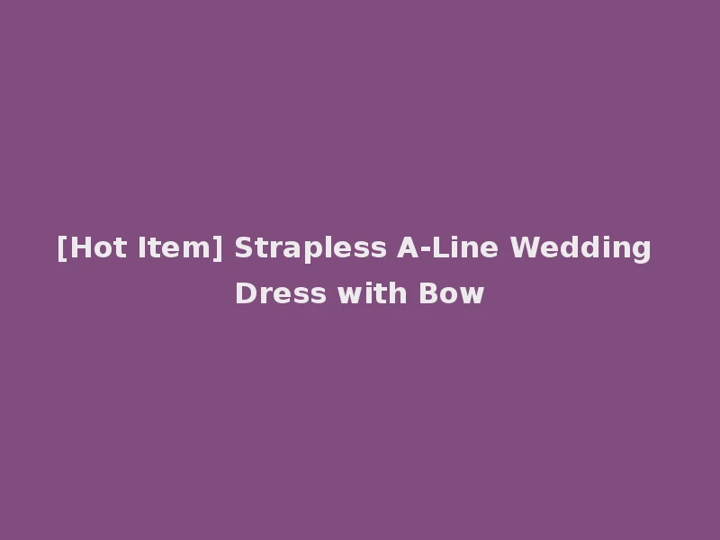 [Hot Item] Strapless A-Line Wedding Dress with Bow