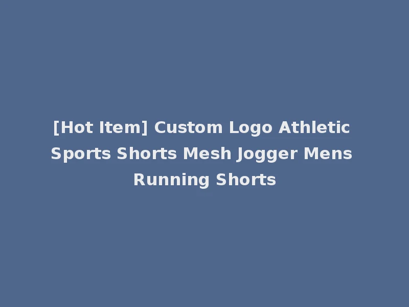 [Hot Item] Custom Logo Athletic Sports Shorts Mesh Jogger Mens Running Shorts