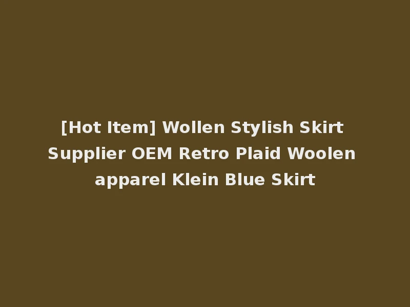 [Hot Item] Wollen Stylish Skirt Supplier OEM Retro Plaid Woolen apparel Klein Blue Skirt