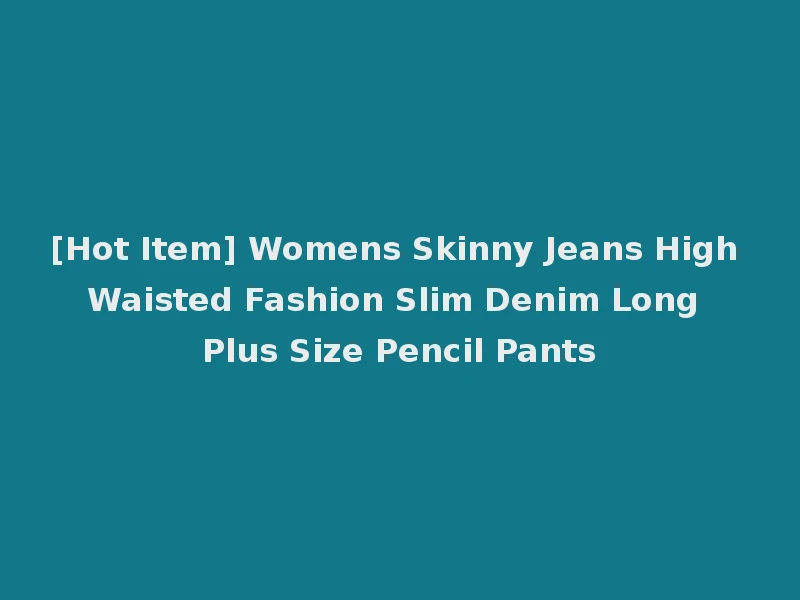 [Hot Item] Womens Skinny Jeans High Waisted Fashion Slim Denim Long Plus Size Pencil Pants