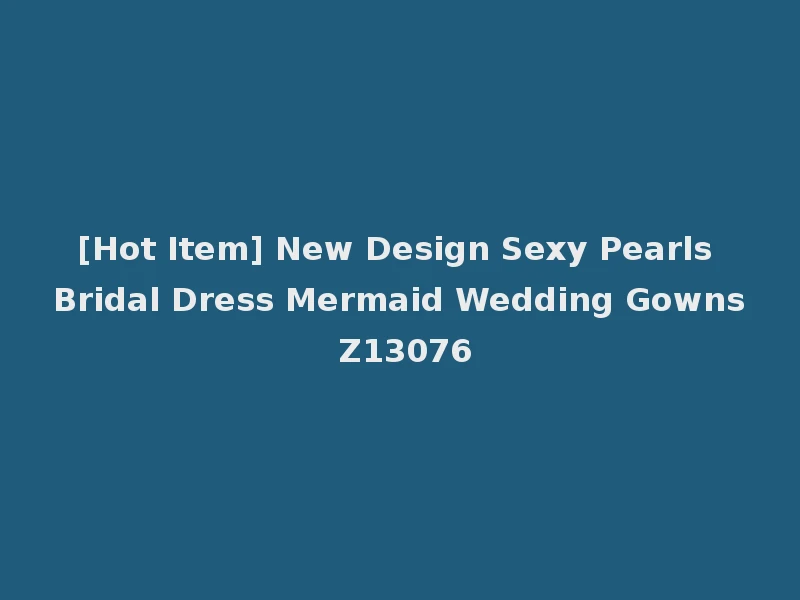 [Hot Item] New Design Sexy Pearls Bridal Dress Mermaid Wedding Gowns Z13076