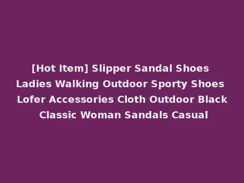 [Hot Item] Slipper Sandal Shoes Ladies Walking Outdoor Sporty Shoes Lofer Accessories Cloth Outdoor Black Classic Woman Sandals Casual