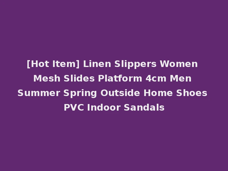 [Hot Item] Linen Slippers Women Mesh Slides Platform 4cm Men Summer Spring Outside Home Shoes PVC Indoor Sandals