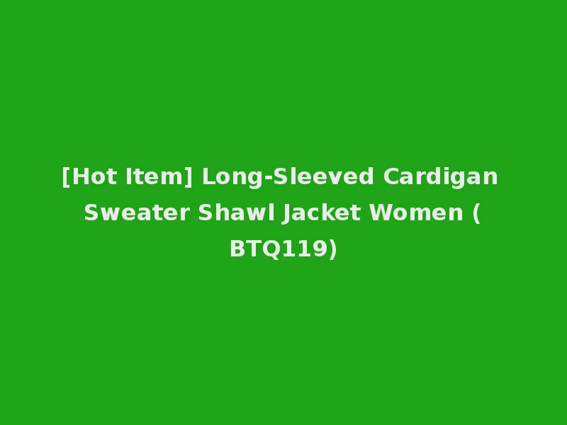 [Hot Item] Long-Sleeved Cardigan Sweater Shawl Jacket Women (BTQ119)