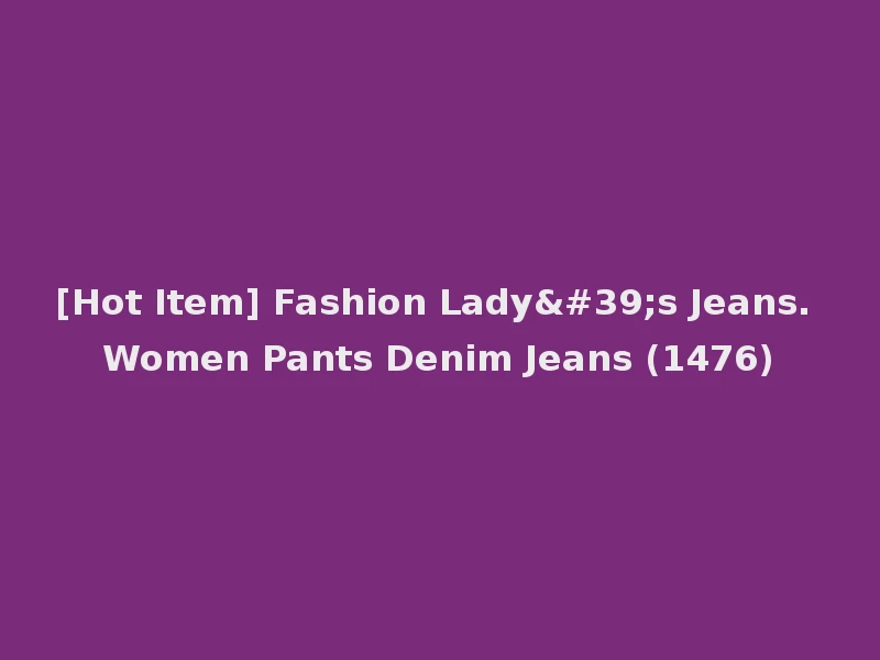[Hot Item] Fashion Lady's Jeans. Women Pants Denim Jeans (1476)