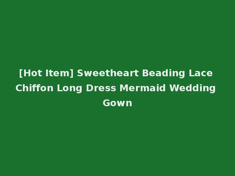 [Hot Item] Sweetheart Beading Lace Chiffon Long Dress Mermaid Wedding Gown