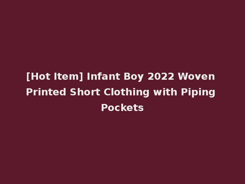 [Hot Item] Infant Boy 2022 Woven Printed Short Clothing with Piping Pockets
