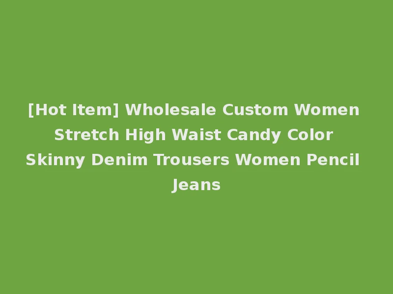[Hot Item] Wholesale Custom Women Stretch High Waist Candy Color Skinny Denim Trousers Women Pencil Jeans