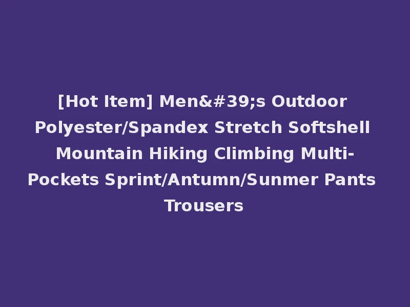 [Hot Item] Men's Outdoor Polyester/Spandex Stretch Softshell Mountain Hiking Climbing Multi-Pockets Sprint/Antumn/Sunmer Pants Trousers