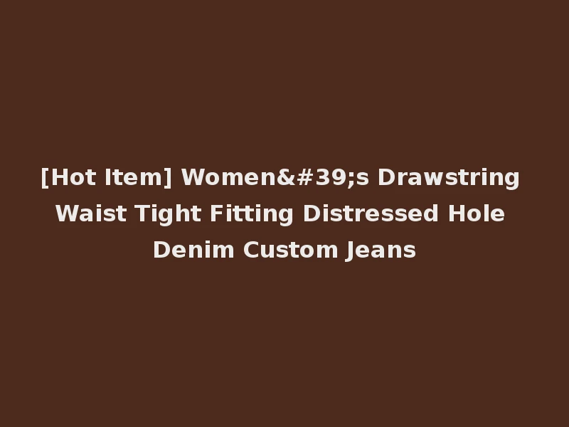 [Hot Item] Women's Drawstring Waist Tight Fitting Distressed Hole Denim Custom Jeans