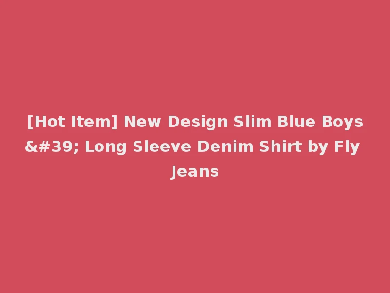 [Hot Item] New Design Slim Blue Boys' Long Sleeve Denim Shirt by Fly Jeans