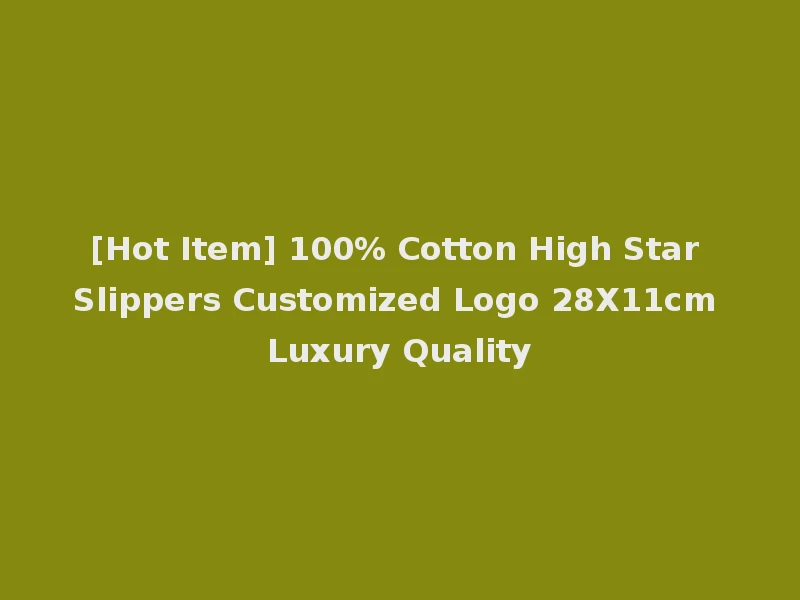 [Hot Item] 100% Cotton High Star Slippers Customized Logo 28X11cm Luxury Quality