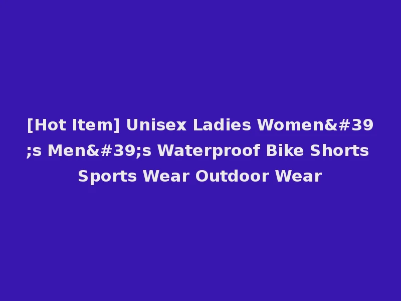 [Hot Item] Unisex Ladies Women's Men's Waterproof Bike Shorts Sports Wear Outdoor Wear