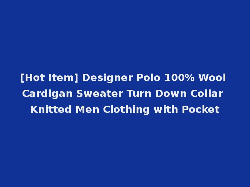 [Hot Item] Designer Polo 100% Wool Cardigan Sweater Turn Down Collar Knitted Men Clothing with Pocket