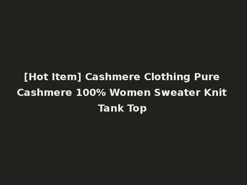 [Hot Item] Cashmere Clothing Pure Cashmere 100% Women Sweater Knit Tank Top