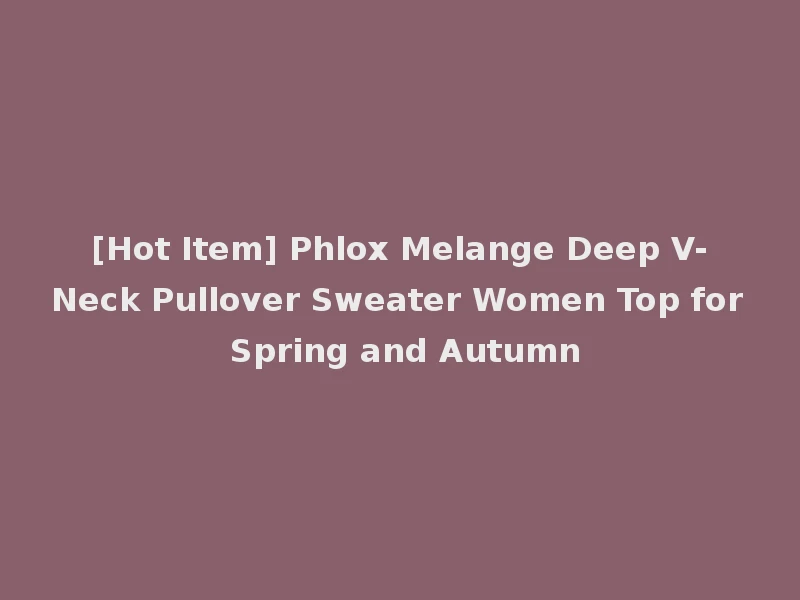 [Hot Item] Phlox Melange Deep V-Neck Pullover Sweater Women Top for Spring and Autumn