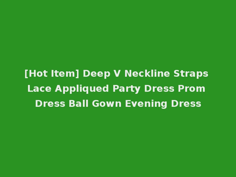 [Hot Item] Deep V Neckline Straps Lace Appliqued Party Dress Prom Dress Ball Gown Evening Dress