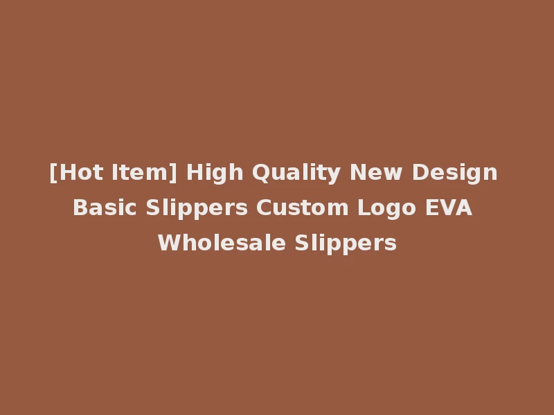 [Hot Item] High Quality New Design Basic Slippers Custom Logo EVA Wholesale Slippers