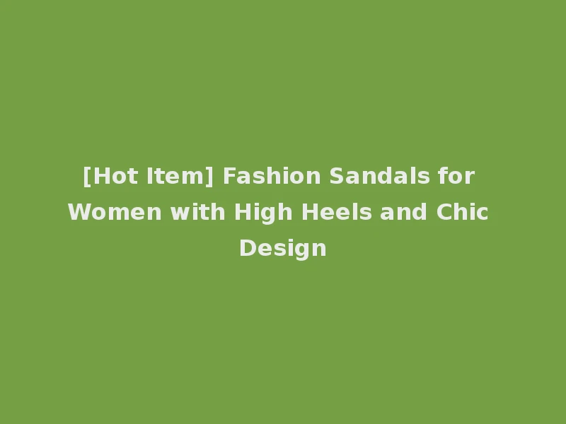 [Hot Item] Fashion Sandals for Women with High Heels and Chic Design