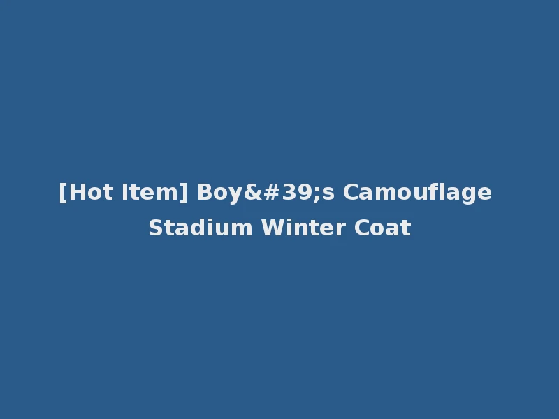 [Hot Item] Boy's Camouflage Stadium Winter Coat