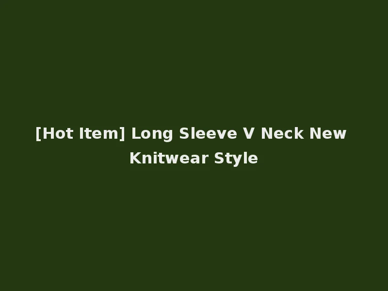 [Hot Item] Long Sleeve V Neck New Knitwear Style