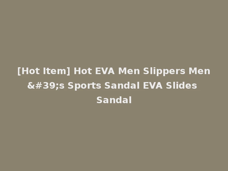[Hot Item] Hot EVA Men Slippers Men's Sports Sandal EVA Slides Sandal