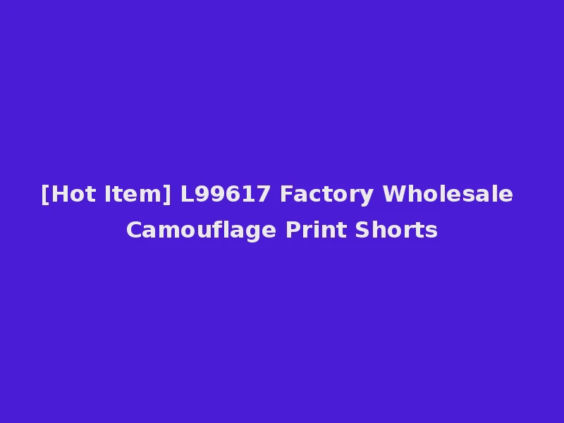 [Hot Item] L99617 Factory Wholesale Camouflage Print Shorts