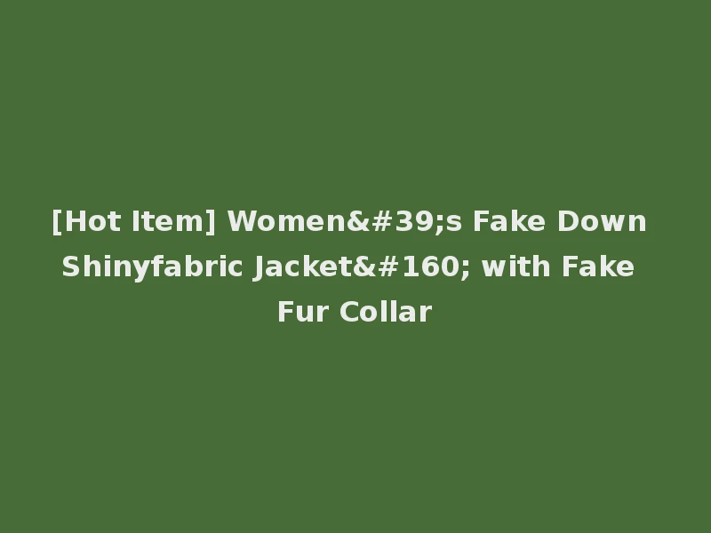 [Hot Item] Women's Fake Down Shinyfabric Jacket  with Fake Fur Collar