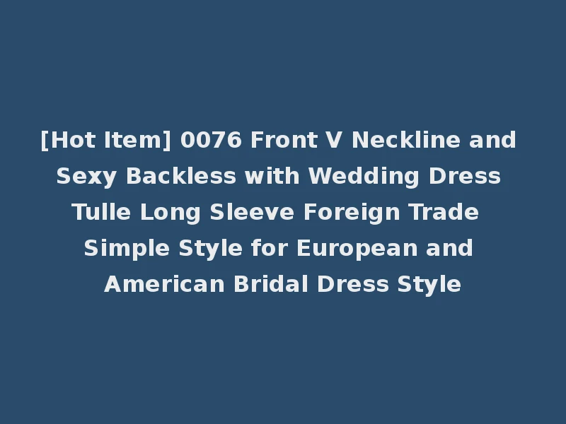 [Hot Item] 0076 Front V Neckline and Sexy Backless with Wedding Dress Tulle Long Sleeve Foreign Trade Simple Style for European and American Bridal Dress Style