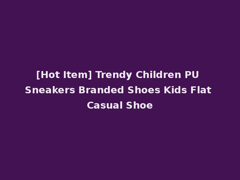 [Hot Item] Trendy Children PU Sneakers Branded Shoes Kids Flat Casual Shoe