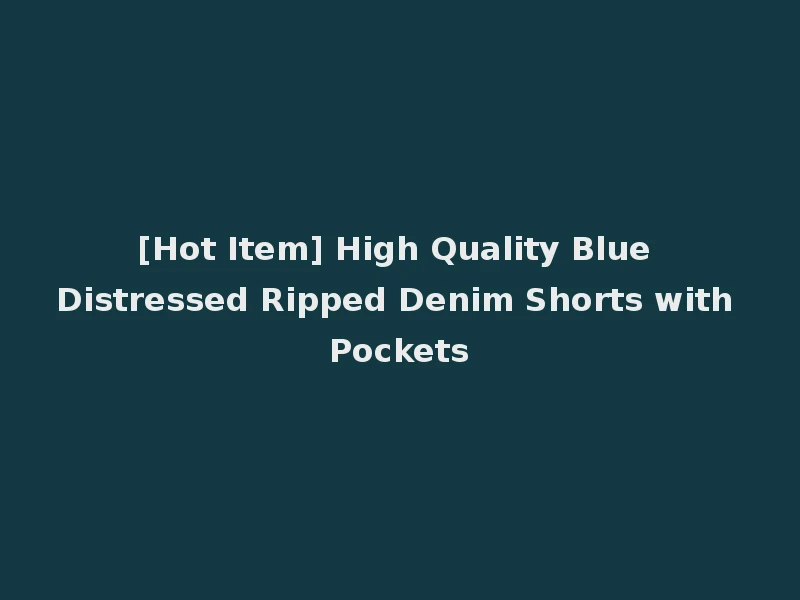 [Hot Item] High Quality Blue Distressed Ripped Denim Shorts with Pockets