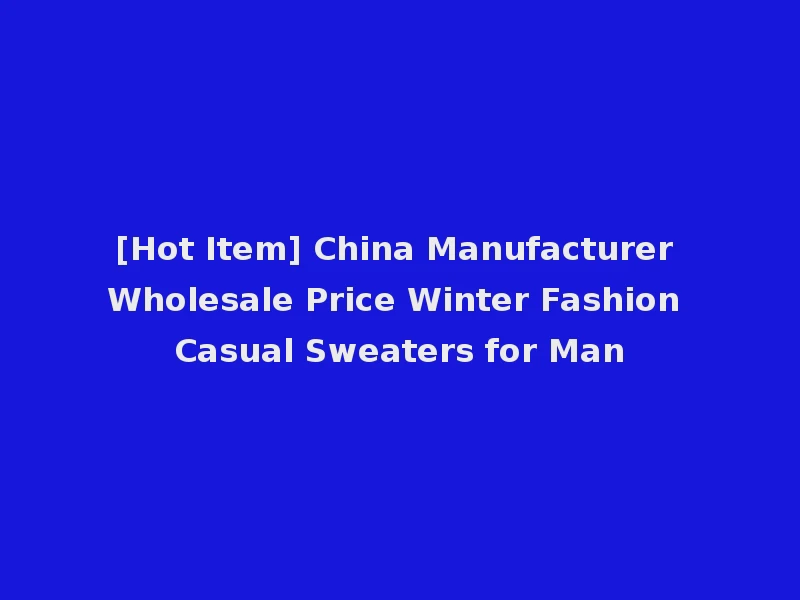 [Hot Item] China Manufacturer Wholesale Price Winter Fashion Casual Sweaters for Man